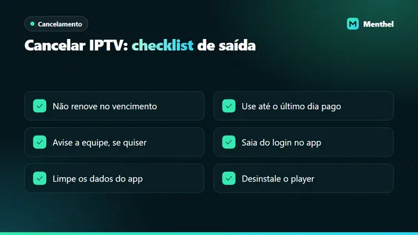 Checklist para cancelar o IPTV: não renovar, usar até o último dia, avisar a equipe, sair do login, limpar dados e desinstalar o app